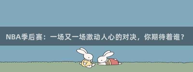 NBA季后赛：一场又一场激动人心的对决，你期待着谁？