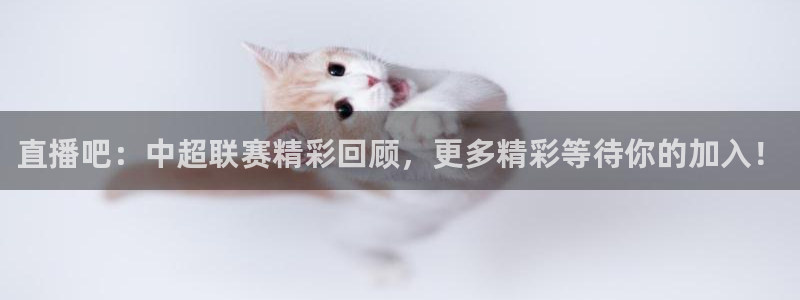 直播吧：中超联赛精彩回顾，更多精彩等待你的加入！