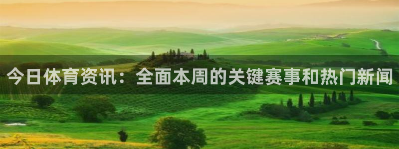 今日体育资讯：全面本周的关键赛事和热门新闻