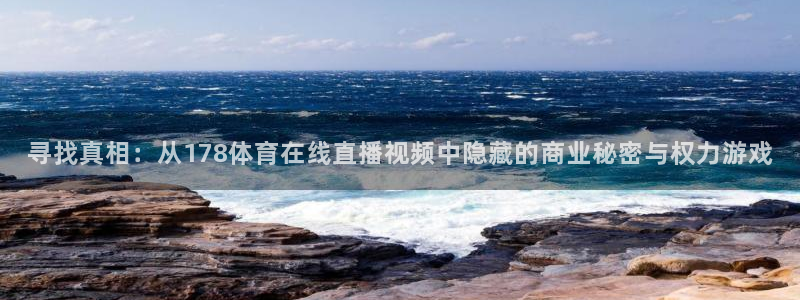 寻找真相：从178体育在线直播视频中隐藏的商业秘密与权力游戏