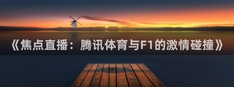 《焦点直播：腾讯体育与F1的激情碰撞》