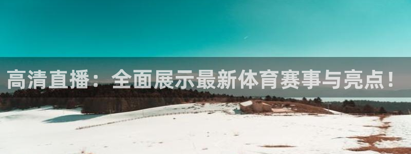 高清直播：全面展示最新体育赛事与亮点！