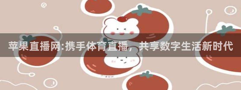 苹果直播网:携手体育直播，共享数字生活新时代