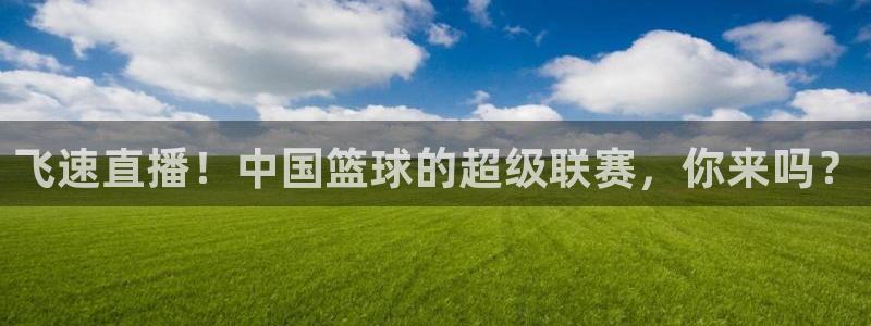 飞速直播！中国篮球的超级联赛，你来吗？