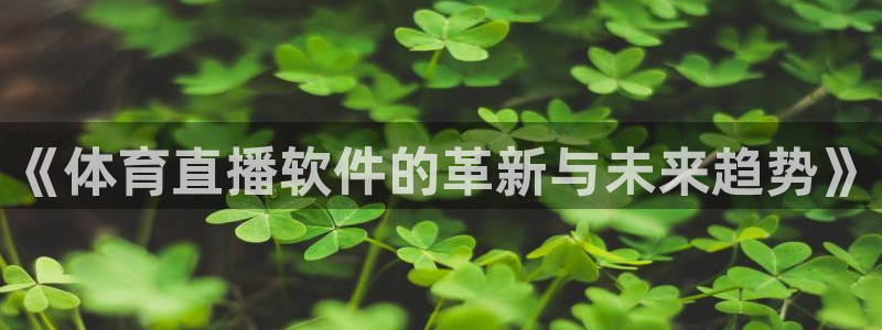 《体育直播软件的革新与未来趋势》